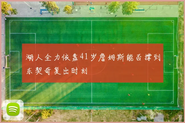 湖人全力依靠41岁詹姆斯能否撑到东契奇复出时刻