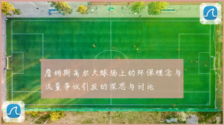 詹姆斯高尔夫球场上的环保理念与流量争议引发的深思与讨论