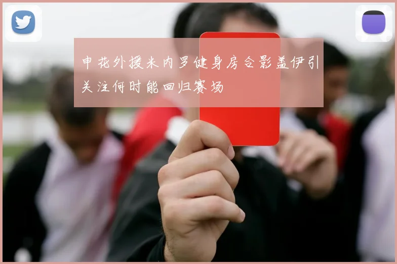 申花外援米内罗健身房合影盖伊引关注何时能回归赛场