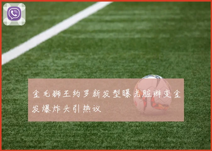 金毛狮王约罗新发型曝光脏辫变金发爆炸头引热议